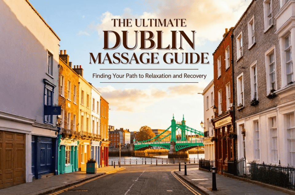 The Ultimate Dublin Massage Guide: Finding Your Path to Relaxation and Recovery